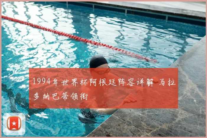 1994年世界杯阿根廷阵容详解 马拉多纳巴蒂领衔