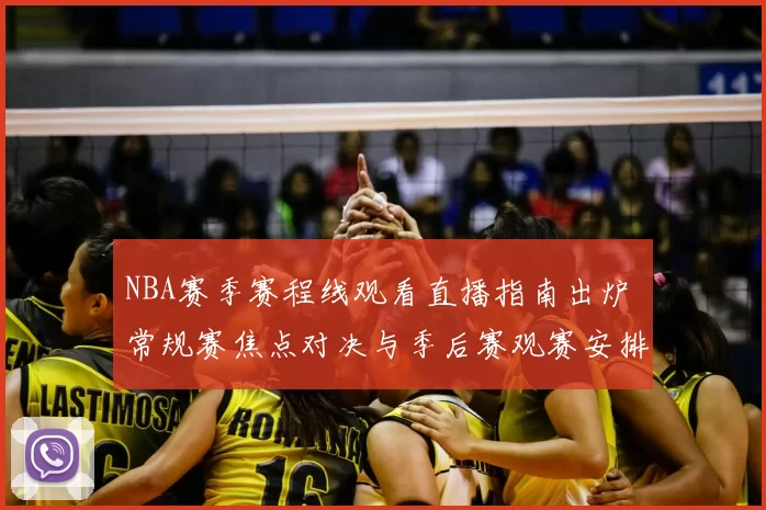 NBA赛季赛程线观看直播指南出炉 常规赛焦点对决与季后赛观赛安排同步更新