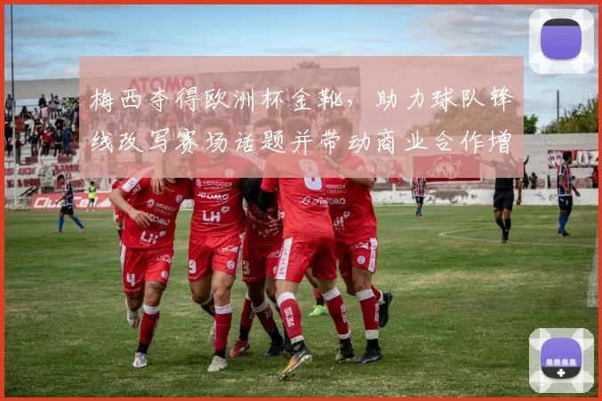 梅西夺得欧洲杯金靴，助力球队锋线改写赛场话题并带动商业合作增长