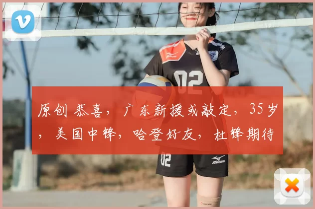 原创 恭喜,广东新援或敲定,35岁,美国中锋,哈登好友,杜锋期待