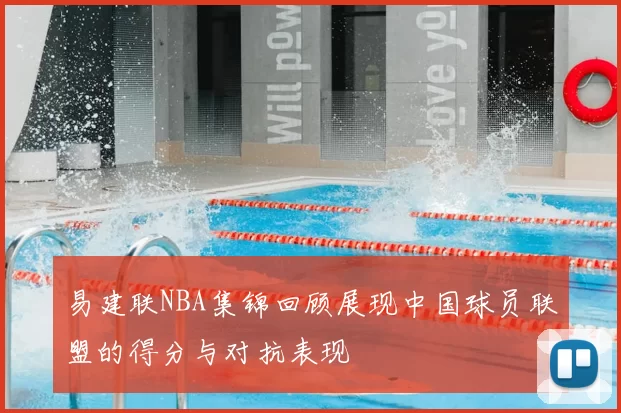 易建联NBA集锦回顾展现中国球员联盟的得分与对抗表现