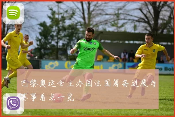 巴黎奥运会主办国法国筹备进展与赛事看点一览