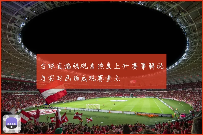 台球直播线观看热度上升 赛事解说与实时画面成观赛重点