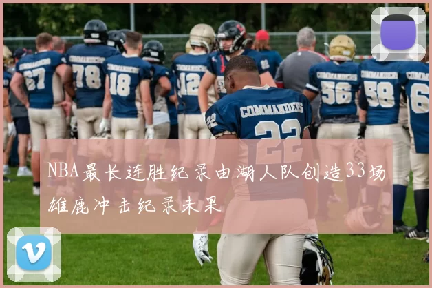 NBA最长连胜纪录由湖人队创造33场雄鹿冲击纪录未果