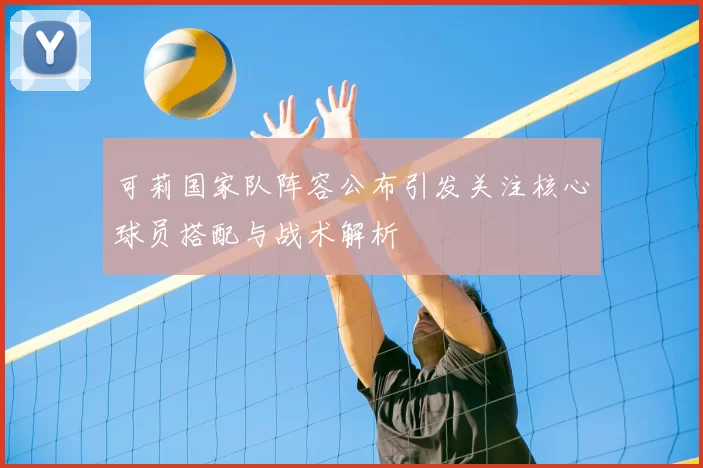可莉国家队阵容公布引发关注核心球员搭配与战术解析