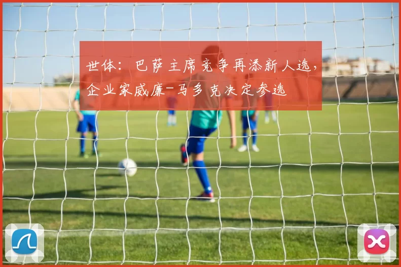 世体:巴萨主席竞争再添新人选,企业家威廉-马多克决定参选