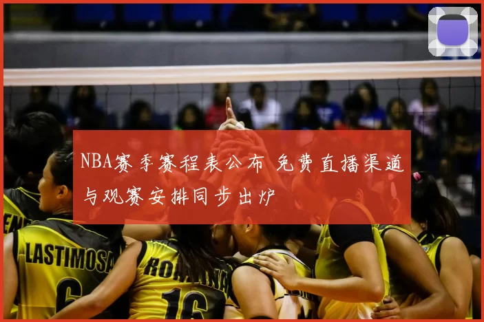 NBA赛季赛程表公布 免费直播渠道与观赛安排同步出炉