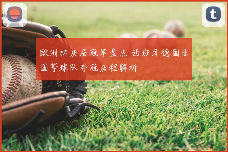 欧洲杯历届冠军盘点 西班牙德国法国等球队夺冠历程解析